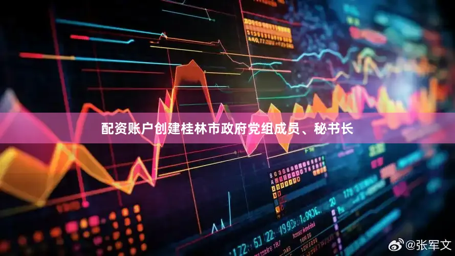 配资账户创建桂林市政府党组成员、秘书长