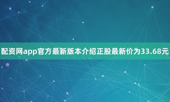 配资网app官方最新版本介绍正股最新价为33.68元