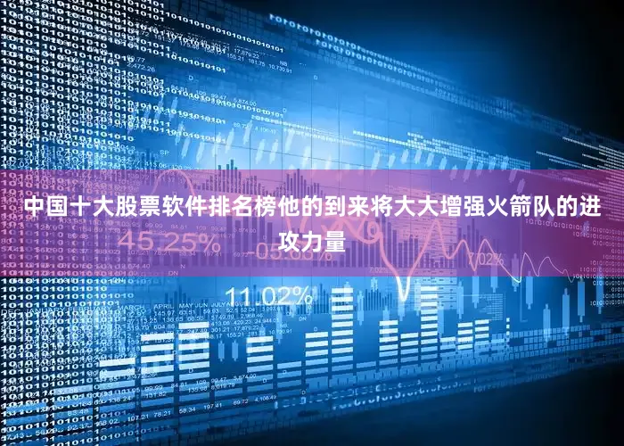 中国十大股票软件排名榜他的到来将大大增强火箭队的进攻力量
