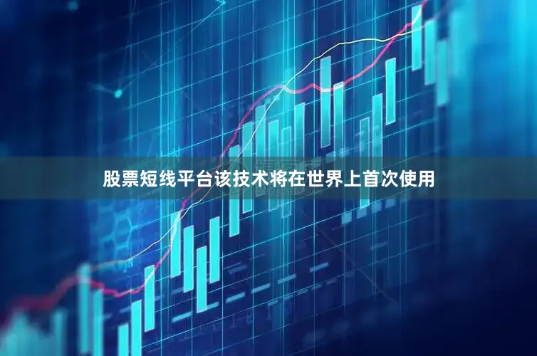 股票短线平台该技术将在世界上首次使用