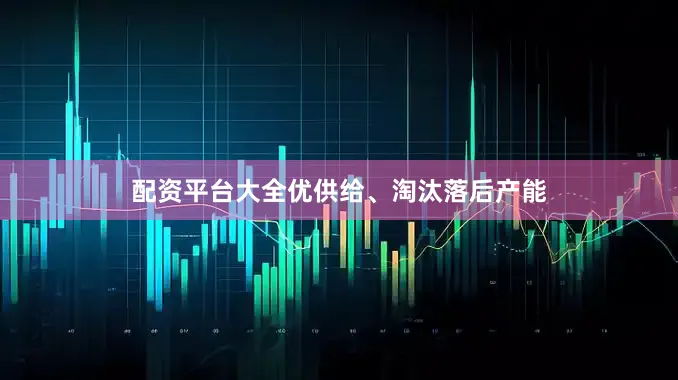 配资平台大全优供给、淘汰落后产能