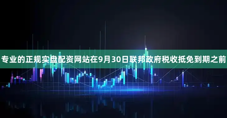 专业的正规实盘配资网站在9月30日联邦政府税收抵免到期之前