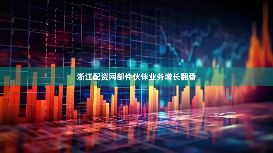 浙江配资网部件伙伴业务增长翻番